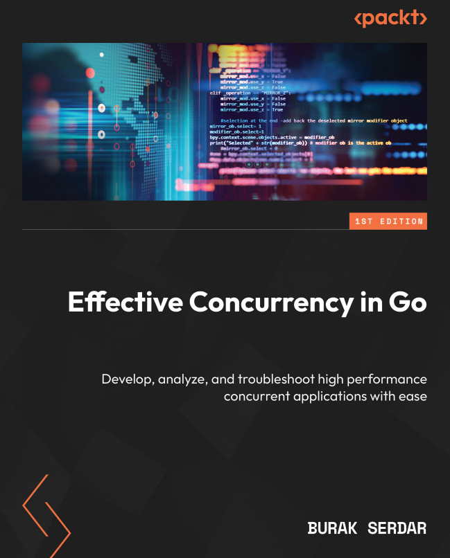Effective Concurrency in Go: Develop, analyze, and troubleshoot high performance concurrent applications with ease